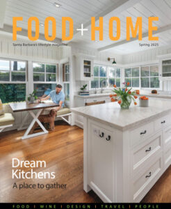 Food + Home Magazine Spring 2025 featuring custom kitchen design, Santa Barbara.