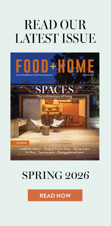 Food + Home Santa Barbara Lifestyle Spring 2026 Issue